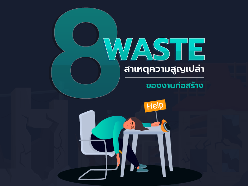 “8 Waste” สาเหตุความสูญเปล่าของธุรกิจรับเหมาก่อสร้าง และพัฒนาอสังหาริมทรัพย์